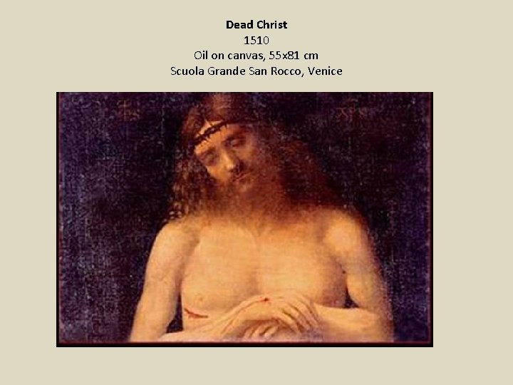 Dead Christ 1510 Oil on canvas, 55 x 81 cm Scuola Grande San Rocco,