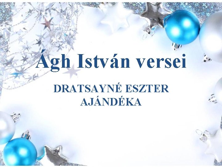 Ágh István versei DRATSAYNÉ ESZTER AJÁNDÉKA 