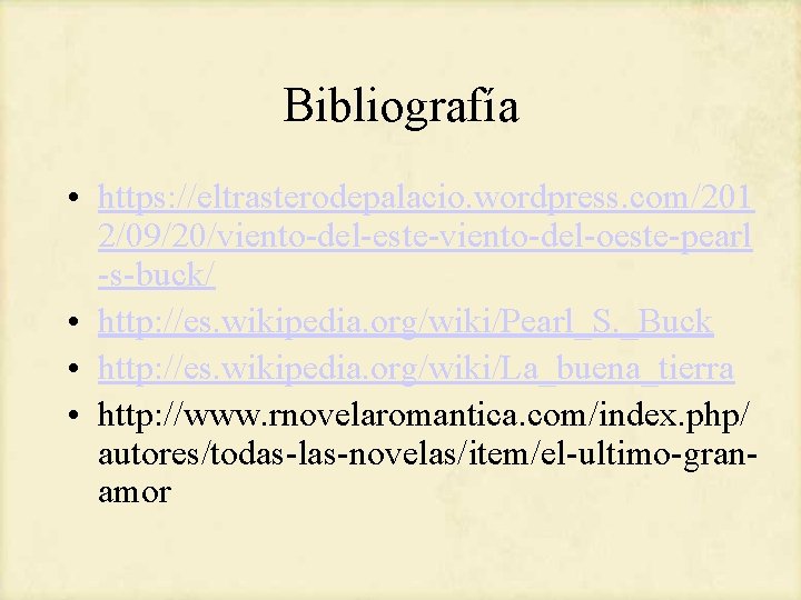 Bibliografía • https: //eltrasterodepalacio. wordpress. com/201 2/09/20/viento-del-este-viento-del-oeste-pearl -s-buck/ • http: //es. wikipedia. org/wiki/Pearl_S. _Buck