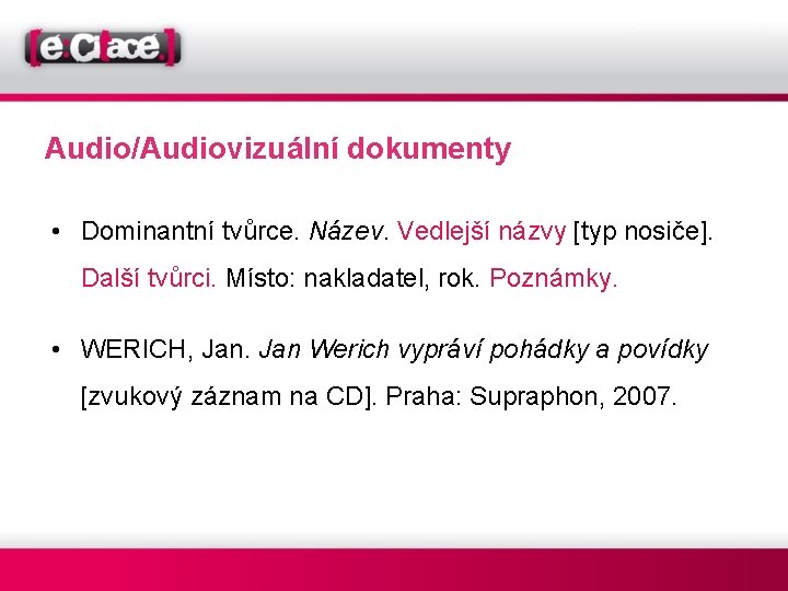 Audio/Audiovizuální dokumenty • Dominantní tvůrce. Název. Vedlejší názvy [typ nosiče]. Další tvůrci. Místo: nakladatel,