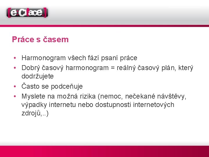 Práce s časem • Harmonogram všech fází psaní práce • Dobrý časový harmonogram =