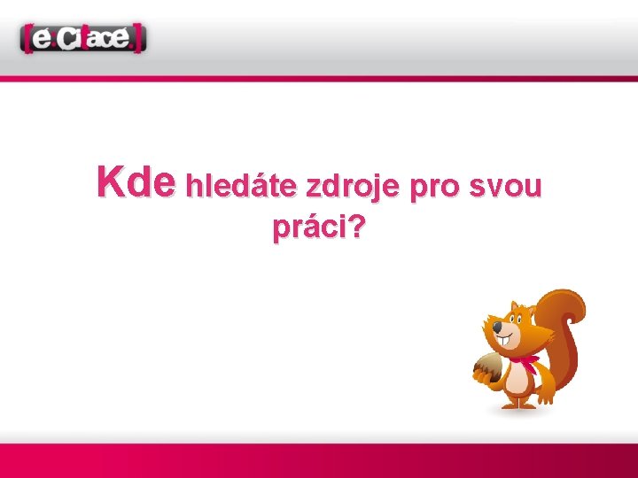 Kde hledáte zdroje pro svou práci? 