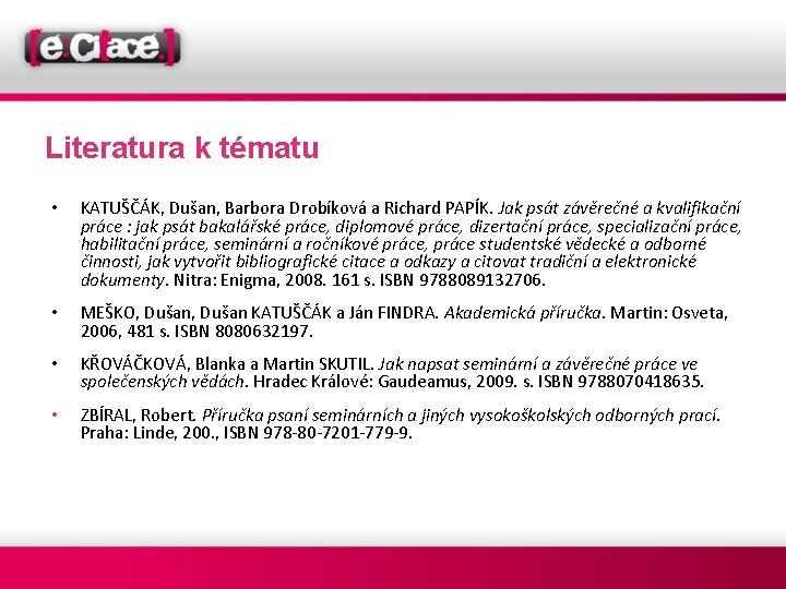 Literatura k tématu • KATUŠČÁK, Dušan, Barbora Drobíková a Richard PAPÍK. Jak psát závěrečné