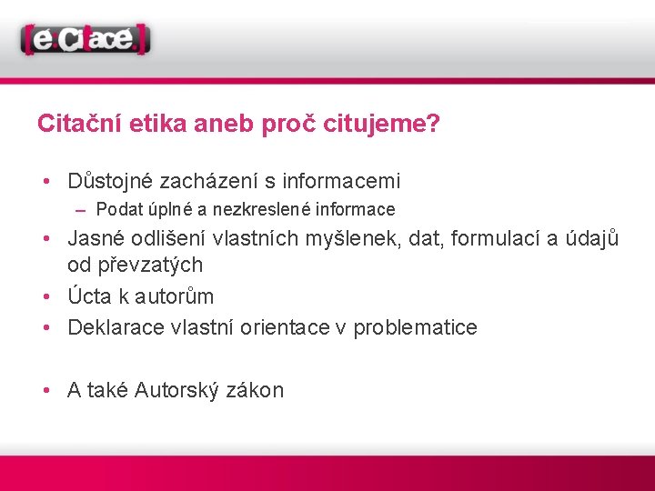 Citační etika aneb proč citujeme? • Důstojné zacházení s informacemi – Podat úplné a