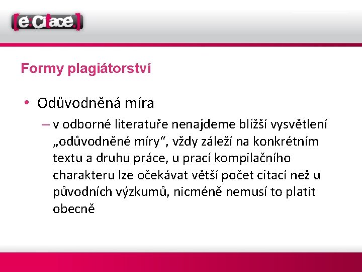 Formy plagiátorství • Odůvodněná míra – v odborné literatuře nenajdeme bližší vysvětlení „odůvodněné míry“,