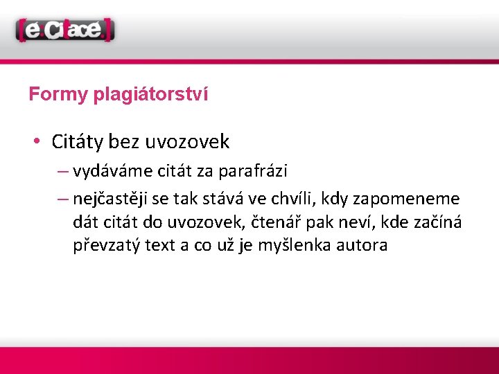 Formy plagiátorství • Citáty bez uvozovek – vydáváme citát za parafrázi – nejčastěji se