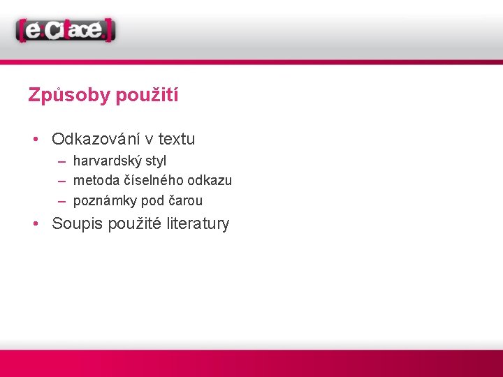 Způsoby použití • Odkazování v textu – harvardský styl – metoda číselného odkazu –