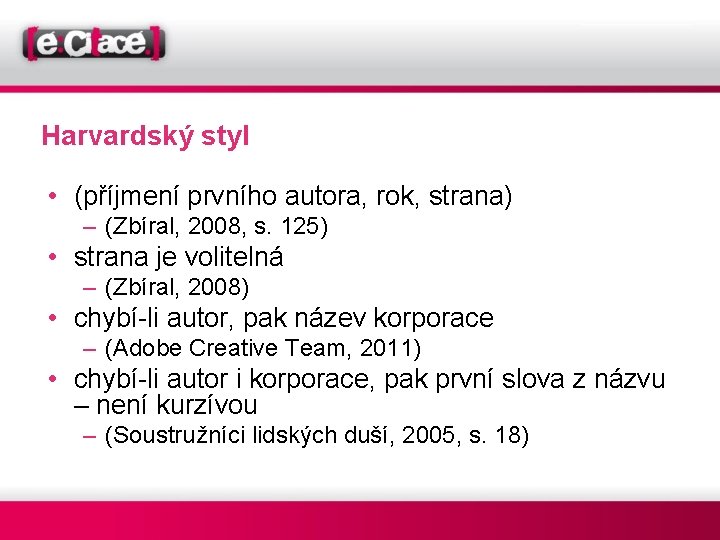 Harvardský styl • (příjmení prvního autora, rok, strana) – (Zbíral, 2008, s. 125) •