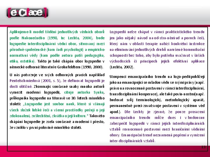 Aplikujeme li model třídění jednotlivých vědních oborů podle Nakonečného (1998, In: Lechta, 2004), bude