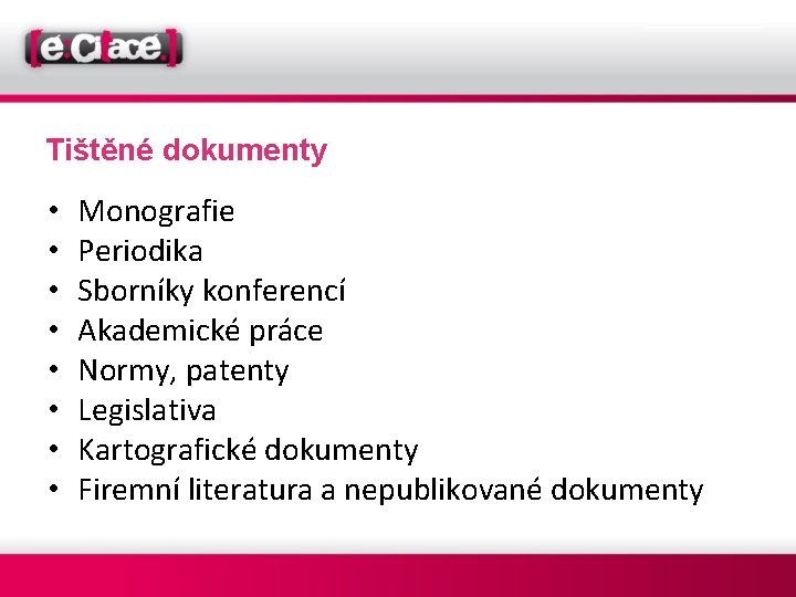 Tištěné dokumenty • • Monografie Periodika Sborníky konferencí Akademické práce Normy, patenty Legislativa Kartografické