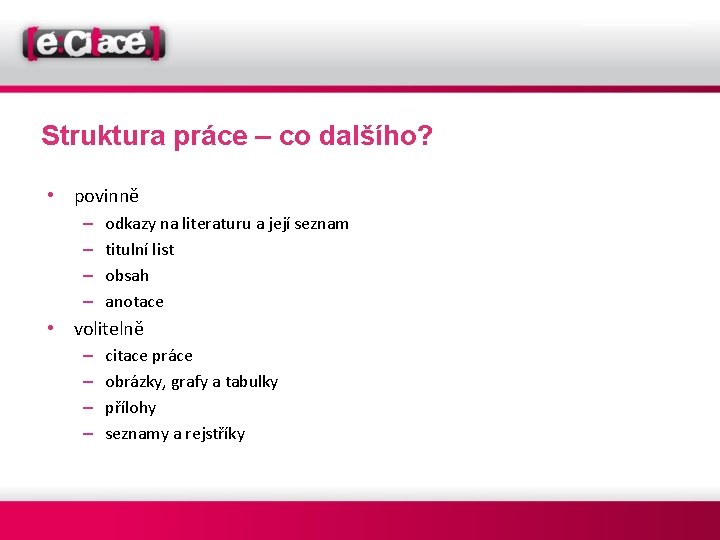 Struktura práce – co dalšího? • povinně – – odkazy na literaturu a její