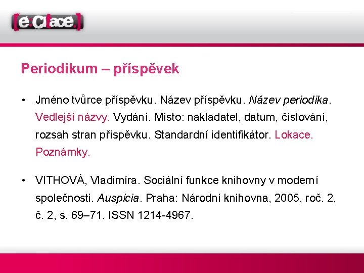 Periodikum – příspěvek • Jméno tvůrce příspěvku. Název periodika. Vedlejší názvy. Vydání. Místo: nakladatel,