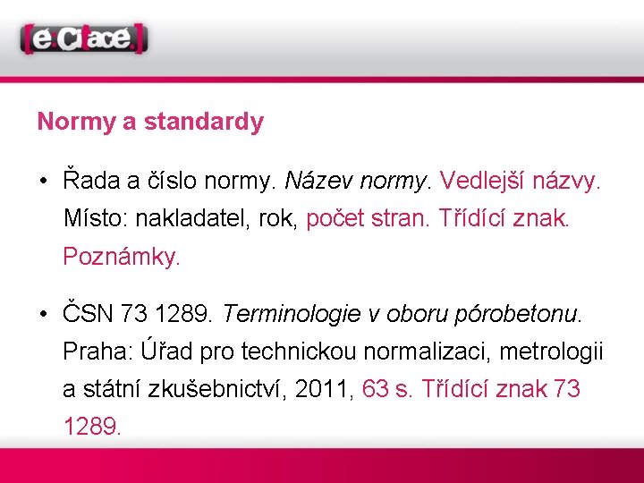 Normy a standardy • Řada a číslo normy. Název normy. Vedlejší názvy. Místo: nakladatel,