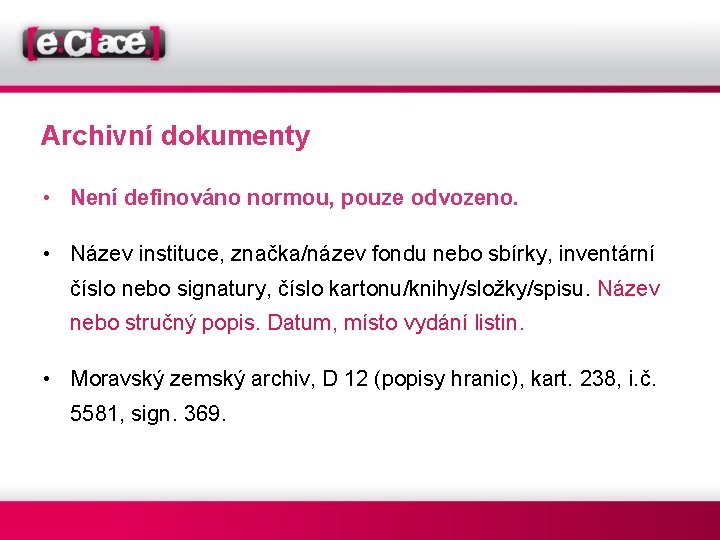 Archivní dokumenty • Není definováno normou, pouze odvozeno. • Název instituce, značka/název fondu nebo