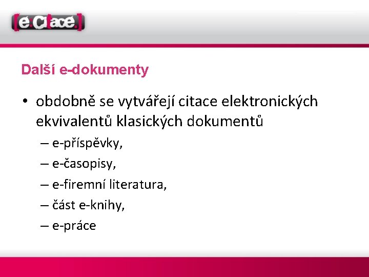 Další e-dokumenty • obdobně se vytvářejí citace elektronických ekvivalentů klasických dokumentů – e příspěvky,