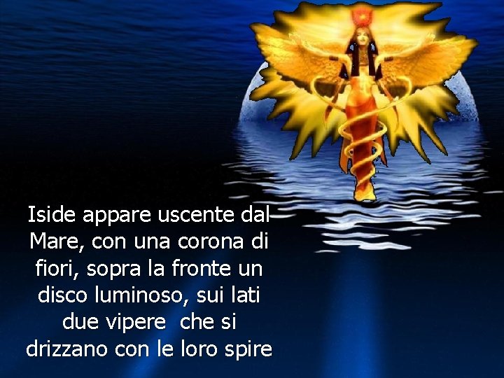 Iside appare uscente dal Mare, con una corona di fiori, sopra la fronte un