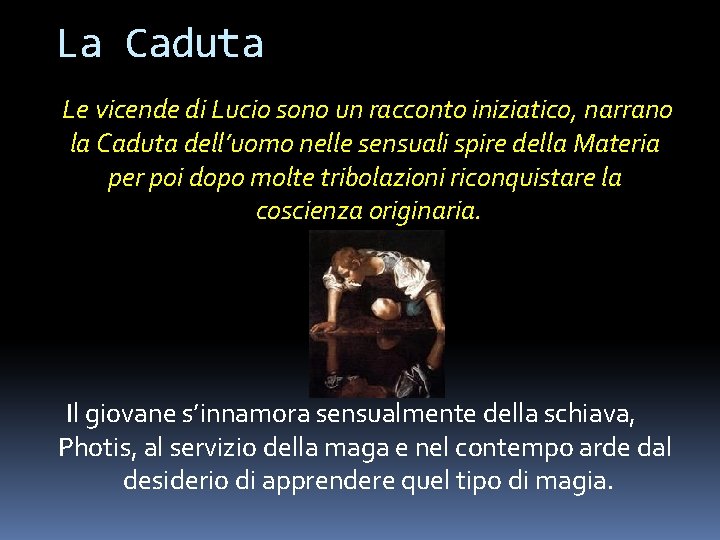 La Caduta Le vicende di Lucio sono un racconto iniziatico, narrano la Caduta dell’uomo