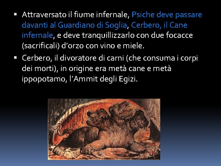  Attraversato il fiume infernale, Psiche deve passare davanti al Guardiano di Soglia, Cerbero,