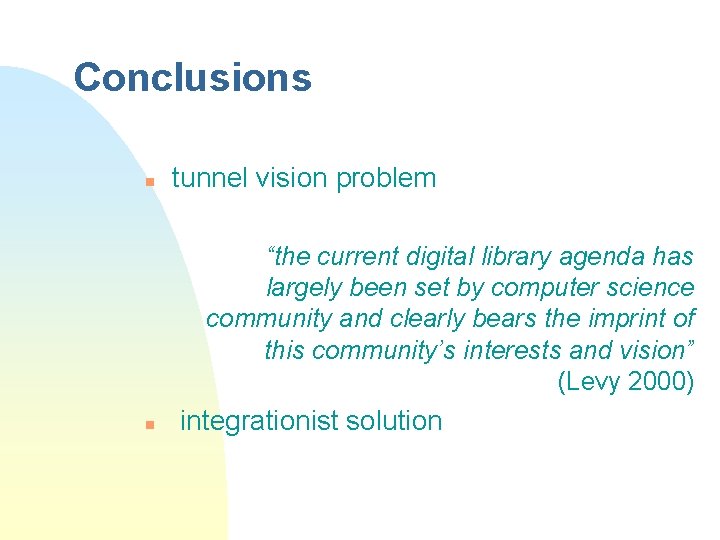 Conclusions n tunnel vision problem “the current digital library agenda has largely been set