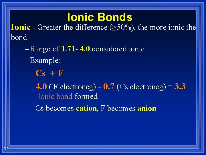Ionic Bonds Ionic - Greater the difference (≥ 50%), the more ionic the bond