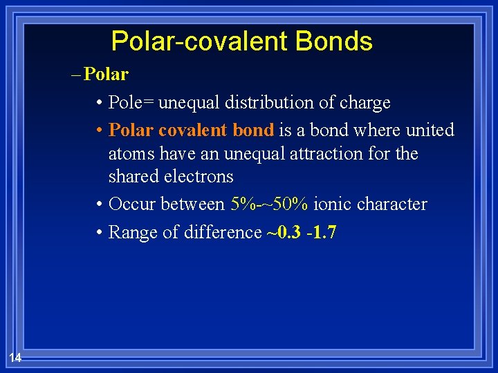 Polar-covalent Bonds – Polar • Pole= unequal distribution of charge • Polar covalent bond