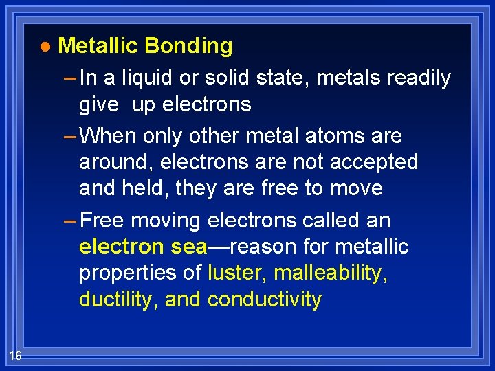 l 16 Metallic Bonding – In a liquid or solid state, metals readily give
