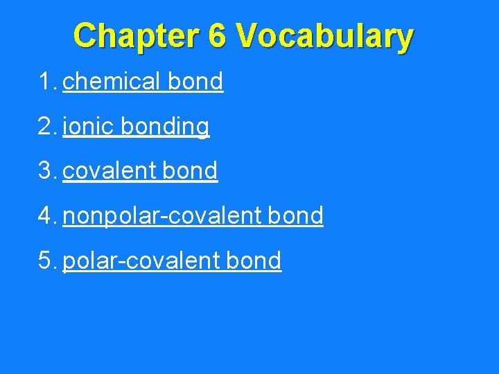 Chapter 6 Vocabulary 1. chemical bond 2. ionic bonding 3. covalent bond 4. nonpolar-covalent