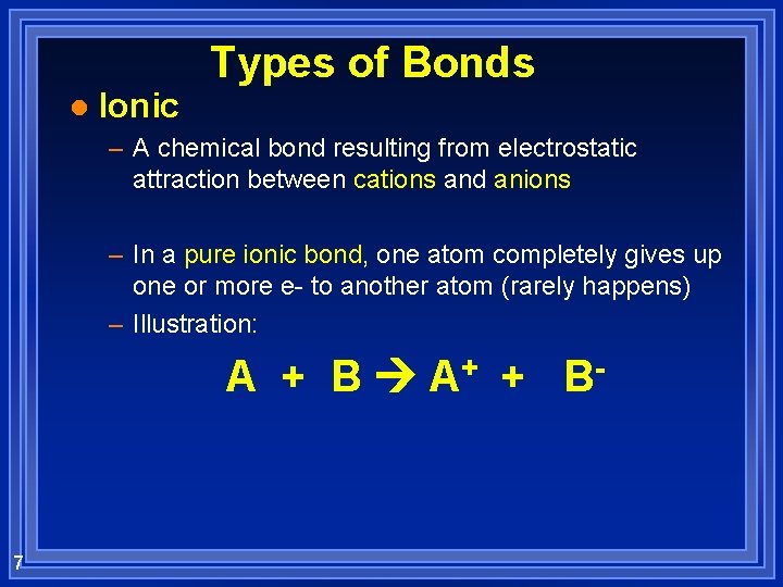 l Ionic Types of Bonds – A chemical bond resulting from electrostatic attraction between