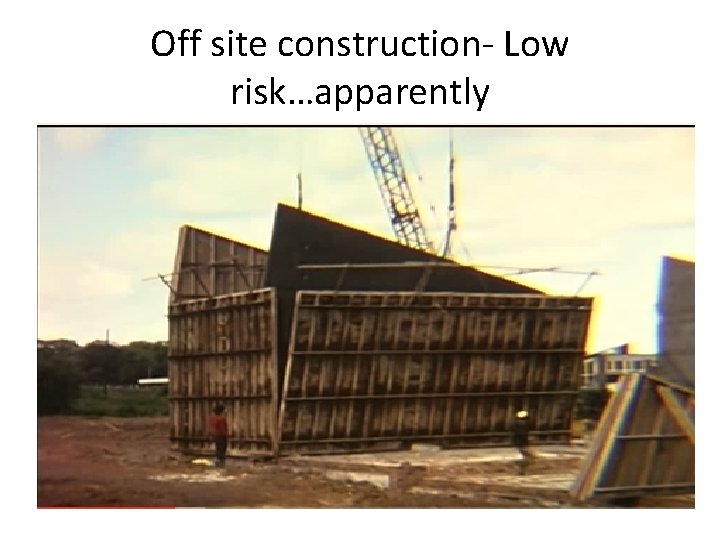 Off site construction- Low risk…apparently 