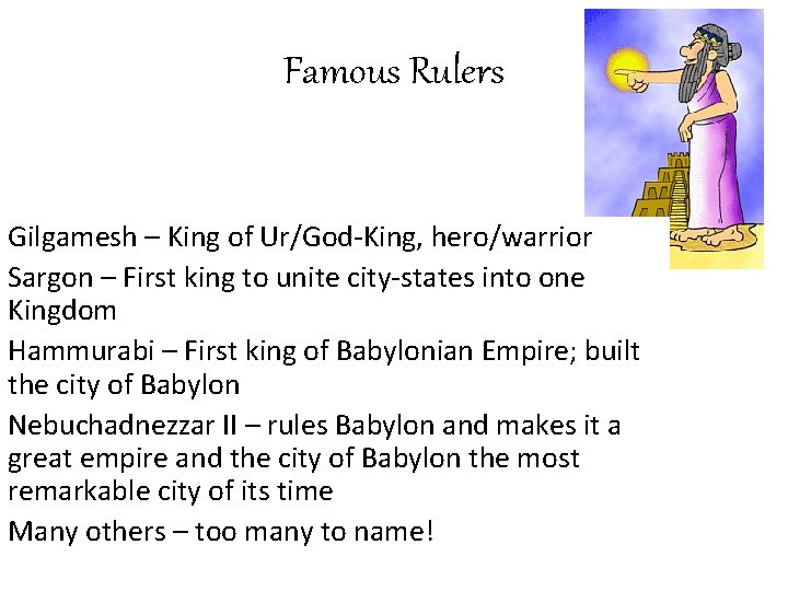 Famous Rulers Gilgamesh – King of Ur/God-King, hero/warrior Sargon – First king to unite