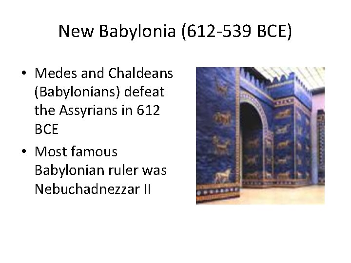 New Babylonia (612 -539 BCE) • Medes and Chaldeans (Babylonians) defeat the Assyrians in