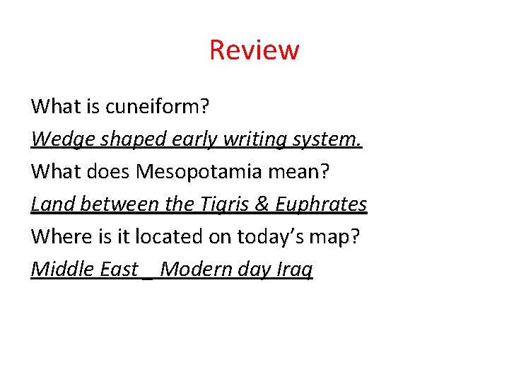 Review What is cuneiform? Wedge shaped early writing system. What does Mesopotamia mean? Land