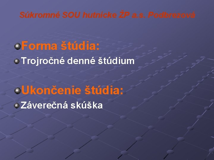 Súkromné SOU hutnícke ŽP a. s. Podbrezová Forma štúdia: Trojročné denné štúdium Ukončenie štúdia: