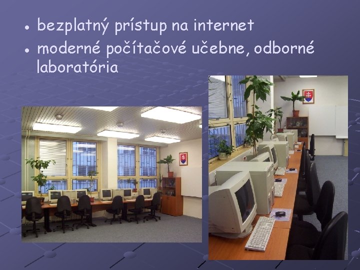 ● bezplatný prístup na internet ● moderné počítačové učebne, odborné laboratória 