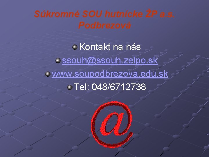 Súkromné SOU hutnícke ŽP a. s. Podbrezová Kontakt na nás ssouh@ssouh. zelpo. sk www.