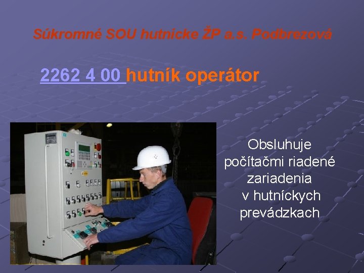 Súkromné SOU hutnícke ŽP a. s. Podbrezová 2262 4 00 hutník operátor Obsluhuje počítačmi