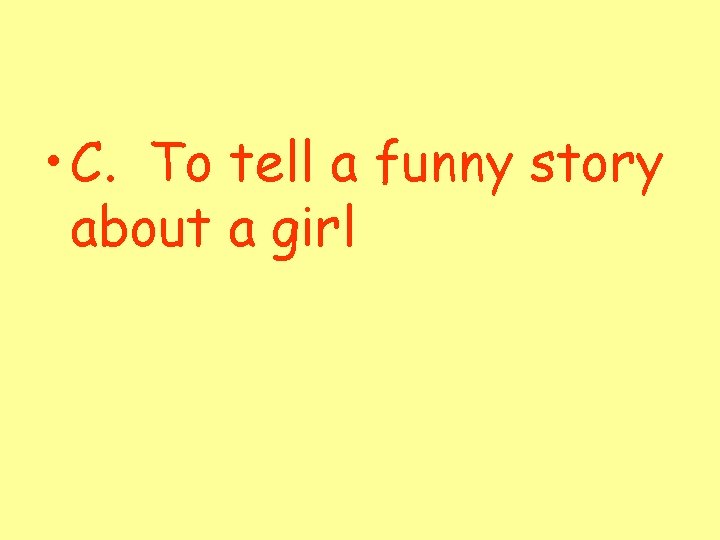 • C. To tell a funny story about a girl 