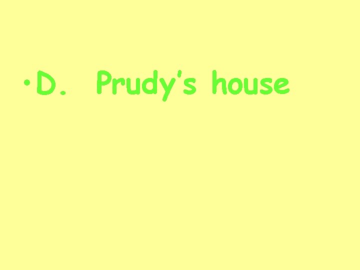  • D. Prudy’s house 