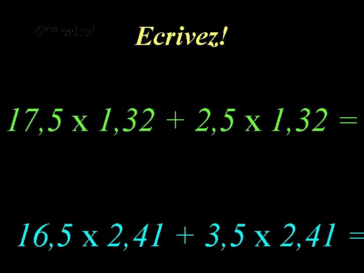 eme calcul eme 6 5 calcul Ecrivez! 17, 5 x 1, 32 + 2,