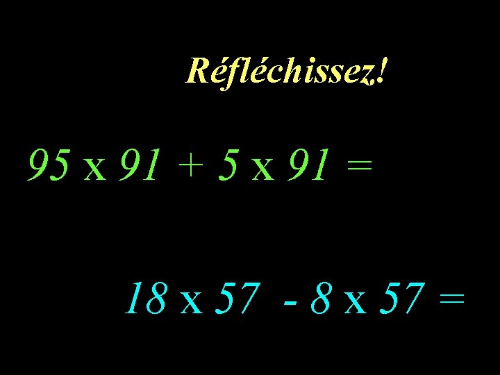  1 er calcul Réfléchissez! – 1 95 x 91 + 5 x 91