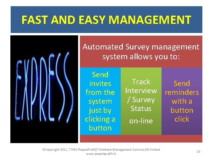 FAST AND EASY MANAGEMENT Automated Survey management system allows you to: Send invites from