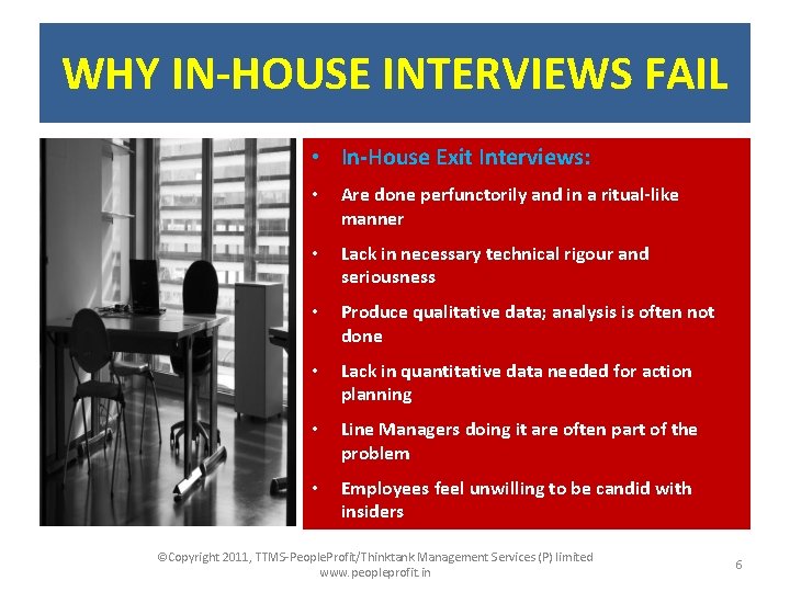 WHY IN-HOUSE INTERVIEWS FAIL • In-House Exit Interviews: • Are done perfunctorily and in