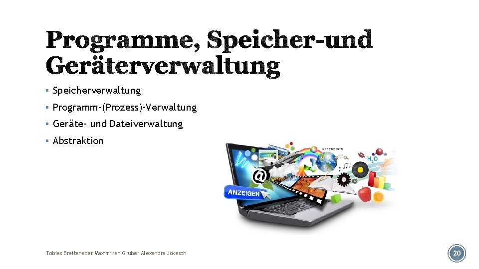 § Speicherverwaltung § Programm-(Prozess)-Verwaltung § Geräte- und Dateiverwaltung § Abstraktion Tobias Breiteneder Maximilian Gruber