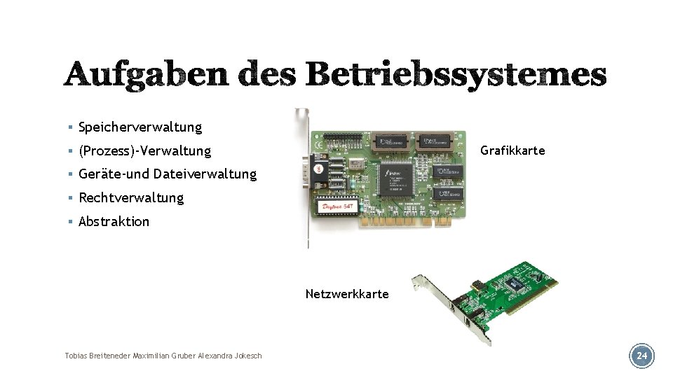 § Speicherverwaltung § (Prozess)-Verwaltung Grafikkarte § Geräte-und Dateiverwaltung § Rechtverwaltung § Abstraktion Netzwerkkarte Tobias