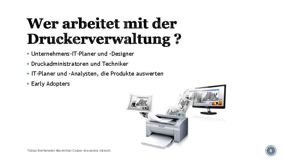 § Unternehmens-IT-Planer und –Designer § Druckadministratoren und Techniker § IT-Planer und –Analysten, die Produkte