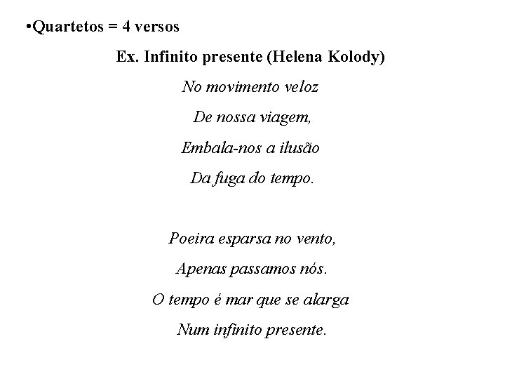  • Quartetos = 4 versos Ex. Infinito presente (Helena Kolody) No movimento veloz