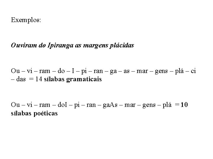 Exemplos: Ouviram do Ipiranga as margens plácidas Ou – vi – ram – do