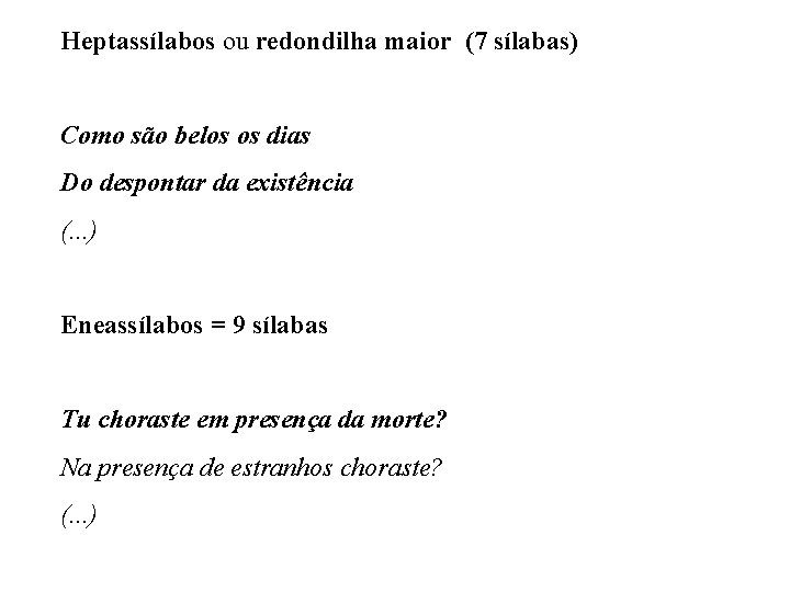 Heptassílabos ou redondilha maior (7 sílabas) Como são belos os dias Do despontar da