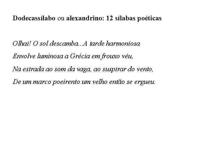 Dodecassílabo ou alexandrino: 12 sílabas poéticas Olhai! O sol descamba. . . A tarde