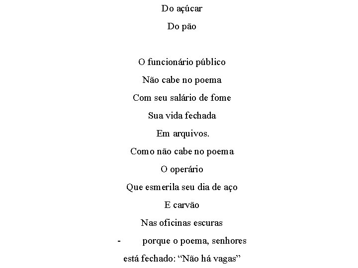 Do açúcar Do pão O funcionário público Não cabe no poema Com seu salário